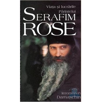 Viata si lucrarile Parintelui Serafim Rose - Ieromonah Damaschin 318345