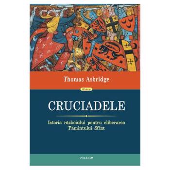 Cruciadele. Istoria razboiului pentru eliberarea Pamintului Sfint - Thomas Asbridge