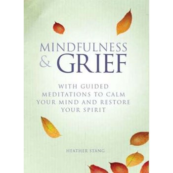Mindfulness and Grief: With guided meditations to calm the mind and restore the spirit