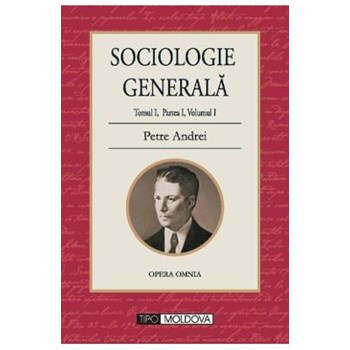 Sociologie generala. Tomul I, partea I, volumul 1 - Petre Andrei