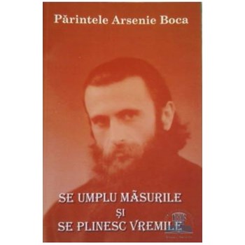 Se umplu masurile si se plinesc vremile - Parintelui Arsenie Boca
