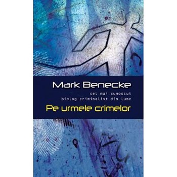 Pe urmele crimelor - Mark Benecke