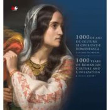 1000 de ani de cultura si civilizatie romaneasca. o istorie in imagini. editie bilingva
