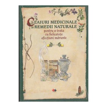 Ceaiuri medicinale si remedii naturale pentru a trata cu delicatete afectiuni marunte 628149