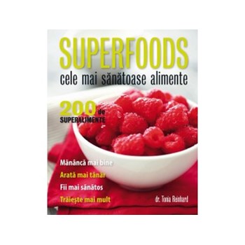 Superfoods. Cele Mai Sanatoase Alimente - Tonia Reinhard