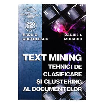 Text mining. Tehnici de clasificare si clustering al documentelor - Radu G. Cretulescu 570127