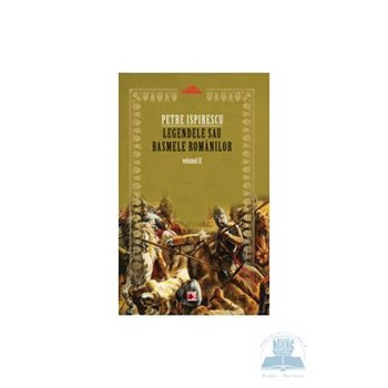 Legendele sau basmele romanilor vol. II ed.2 - Petre Ispirescu, editura Paralela 45