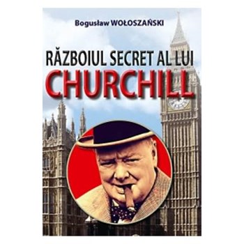 Razboiul secret al lui Churchill - Boguslaw Woloszanski
