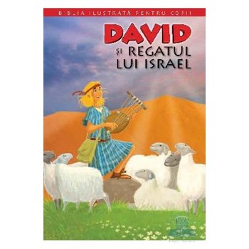 Biblia ilustrata pentru copii vol.6: David si regatul lui Israel