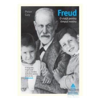 Freud, o viata pentru timpul nostru - Peter Gay