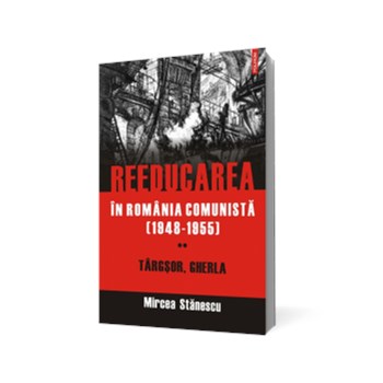 Reeducarea în România comunistă (1948-1955). Vol. II: Târgşor, Gherla