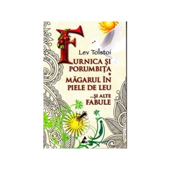 Furnica si porumbita. Magarul in piele de leu si alte fabule - Lev Tolstoi