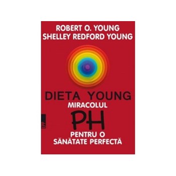 Dieta Young. Miracolul PH pentru o sanatate perfecta - Robert O. Young