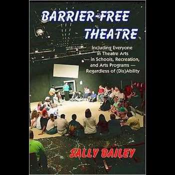 Barrier-Free Theatre: Including Everyone in Theatre Arts -- In Schools, Recreation, and Arts Programs -- Regardless of (Dis)Ability