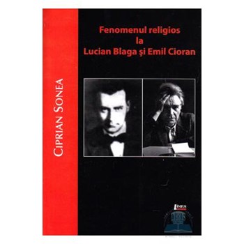 Fenomenul religios la Lucian Blaga si Emil Cioran - Ciprian Sonea 978-973-726-629-3