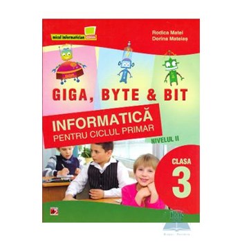 Informatica cls 3 nivelul II.Giga Byte and Bit - Rodica Matei Dorina Mateias 978-973-47-1251-9