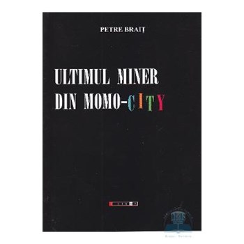 Ultimul miner din Momo-City - Petre Brait