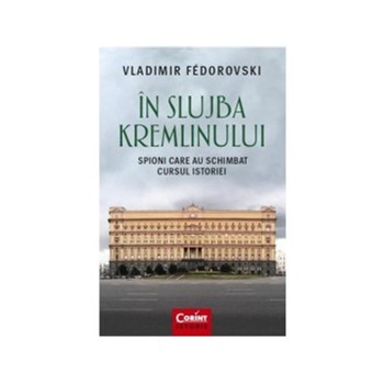 In slujba Kremlinului. Spioni care au schimbat cursul istoriei