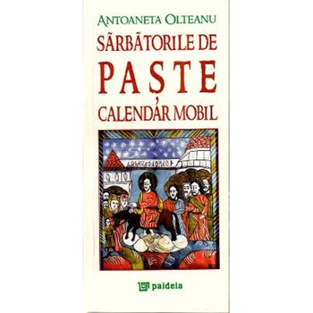 Sarbatorile de paste. Calendar mobil - Antoaneta Olteanu