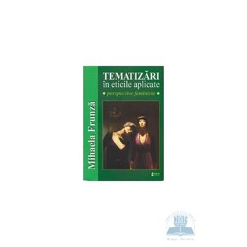 Tematizari in eticile aplicate - Mihaela Frunza