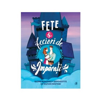 Fete si feciori de imparati. Basme romanesti repovestite
