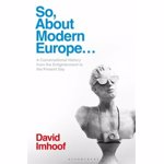 So, About Modern Europe.... A Conversational History from the Enlightenment to the Present Day, Paperback - Professor David Imhoof