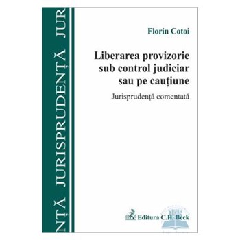 Liberarea provizorie sub control judiciar sau pe cautiune - Florin Cotoi
