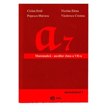 Matematica cls 7 Semestrul 1 Auxiliar - Ciolan Emil Nicolae Elena 978-606-500-060-5
