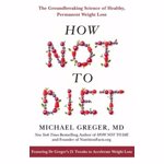 How Not to Diet. The Groundbreaking Science of Healthy, Permanent Weight Loss, Paperback - Michael Greger