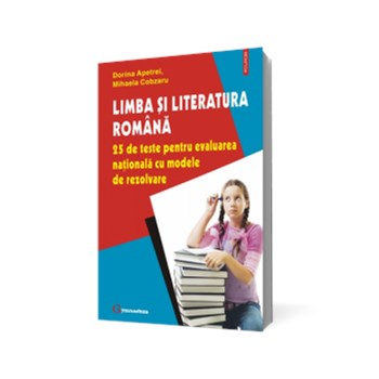 Limba si Literatura Romana. 25 de teste pentru evaluarea nationala cu modele de rezolvare