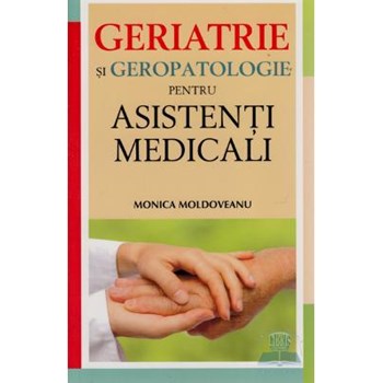 Geriatrie Si Geropatologie Pentru Asistenti Medicali - Monica Moldoveanu