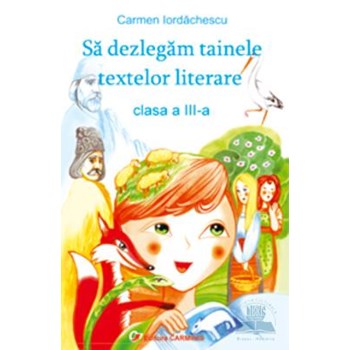 Sa Dezlegam Tainele Textelor Literare Cls 3 - Carmen Iordachescu - Pitila - Ana 973-7826-39-8