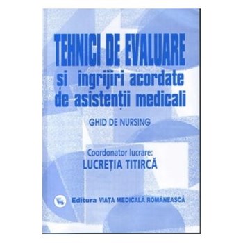 Tehnici de evaluare si ingrijiri acordate de asistentii medicali - Lucretia Titirca