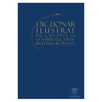 Dicţionar ilustrat de cuvinte şi sensuri recente ale limbii române