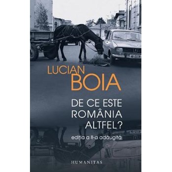 De Ce Este Romania Altfel? Ed.2018 - Lucian Boia, editura Humanitas
