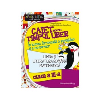 Caiet pentru timpul liber. In lumea fermecata a povestilor si a numerelor. Limba si literatura romana. Matematica. Clasa a III-a.