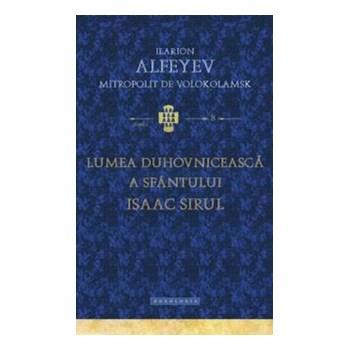 Lumea duhovniceasca a Sfantului Isaac Sirul - Ilarion Alfeyev