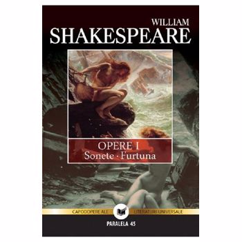 Opere I - Sonete. Furtuna - William Shakespeare, editura Paralela 45