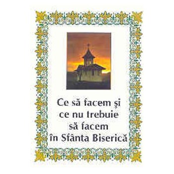 Ce sa facem si ce nu trebuie sa facem in Sfanta Biserica