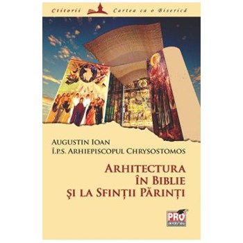 Arhitectura in Biblie si la sfintii parinti - Chrysostomos Augustin Ioan