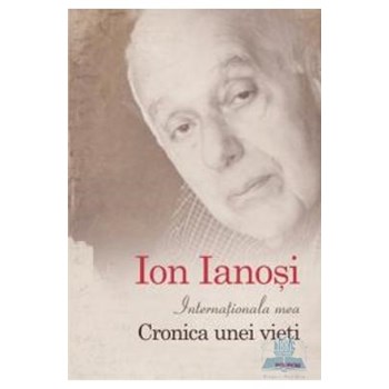 INTERNATIONALA MEA: CRONICA UNEI VIETI ION IANOSI