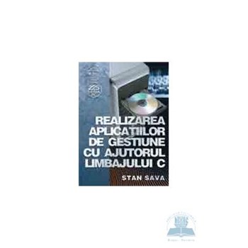 Realizarea aplicatiilor de gestiune cu ajutorul limbajului C - Stan Sava