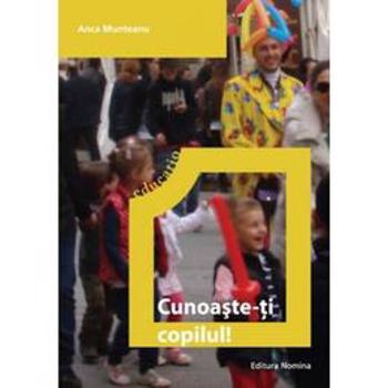 Cunoaste-Ti Copilul - Anca Munteanu, editura Nomina