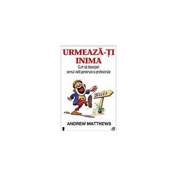 Urmeaza-ti inima. Cum sa descoperi sensul vietii personale si profesionale