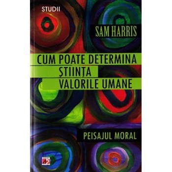 Cum Poate determina Stiinta valorile Morale. Peisajul Moral - Sam Harr 9789734715039