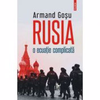 Rusia, o ecuatie complicata - Armand Gosu, editura Polirom
