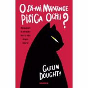 O sa-mi manance pisica ochi? - Caitlin Doughty, Dianne Ruz, editura Nemira