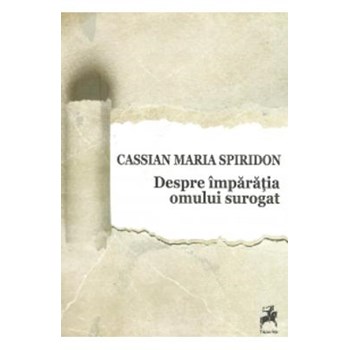 Despre Imparatia Omului Surogat - Cassian Maria Spiridon