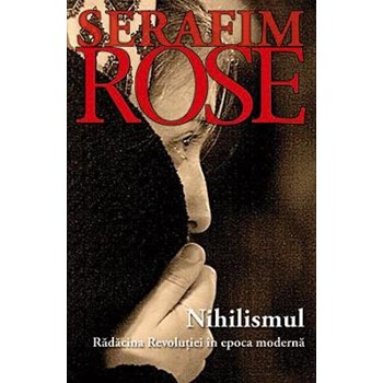 Nihilismul, radacina revolutiei in epoca moderna - Serafim Rose