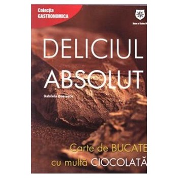 Deliciul absolut. Carte de bucate cu multa ciocolata